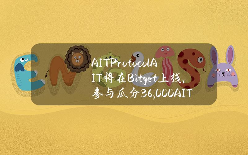 AIT Protocol（AIT）将在 Bitget 上线，参与瓜分 36,000 AIT！